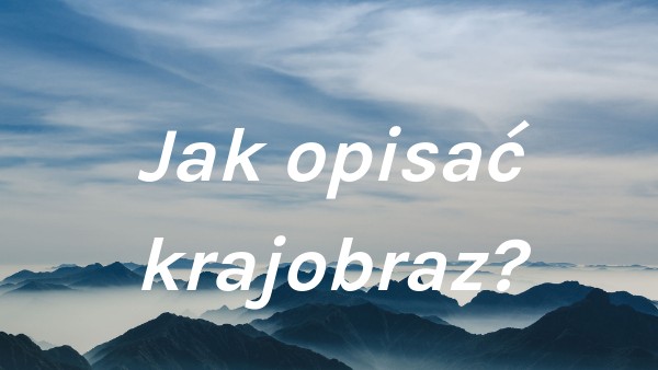 Opisz Krajobraz Górski Klasa 2 - Jak opisać krajobraz? | Genially