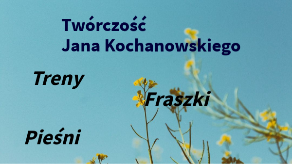 Twórczość Jana Kochanowskiego | Genially