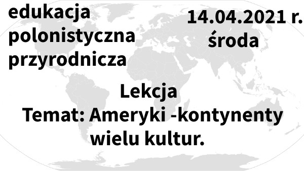 Lekcja zdalna: Ameryki- kontynenty wielu kultur.