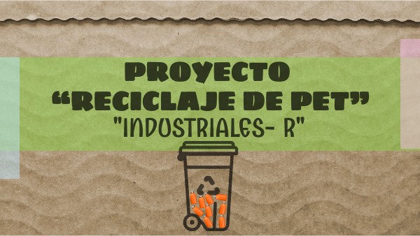Proyecto "Reciclaje de PET"_ Industriales-R | Genially