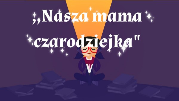 ,,Nasza mama czarodziejka " klasa 1