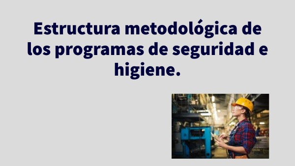 Estructura metodológica de los programas de seguridad e higiene. | Genially