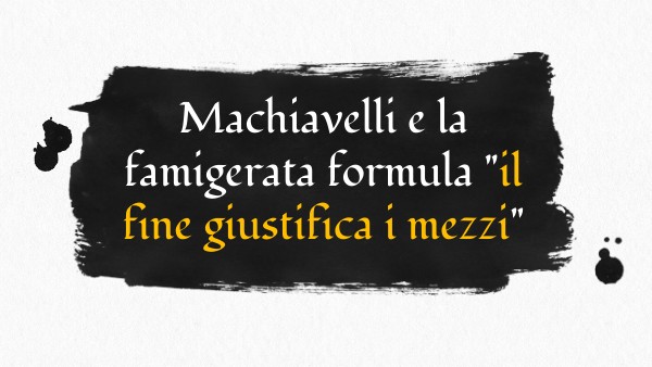 Machiavelli e la famigerata formula "il fine giustifica i mezzi" | Genially