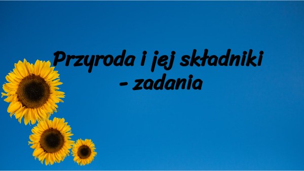 Przyroda i jej składniki - zadania | Genially