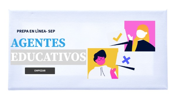 AGENTES EDUCATIVOS PREPA EN LÌNEA-SEP | Genially