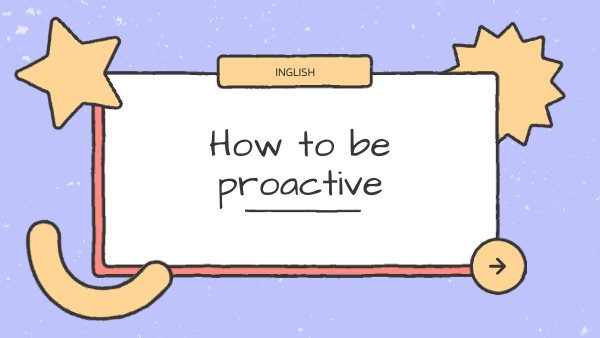 How to be proactive