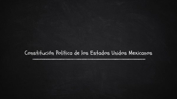 Constitución Política de los Estados Unidos Mexicanos | Genially