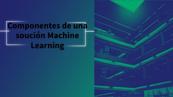 U2R1 - Componentes de Machine Learning - ML | Genially