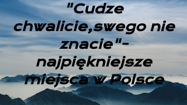Cudze Chwalicie Swego Nie Znacie Autor "CUDZE CHWALICIE, SWEGO NIE ZNACIE"- NAJPIĘKNIEJSZE MIEJSCA W POLSCE