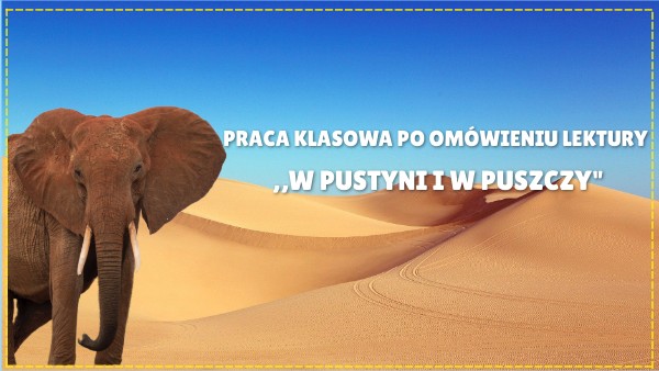 Praca Klasowa W Pustyni Iw Puszczy List praca klasowa ,,W pustyni i w puszczy" | Genially