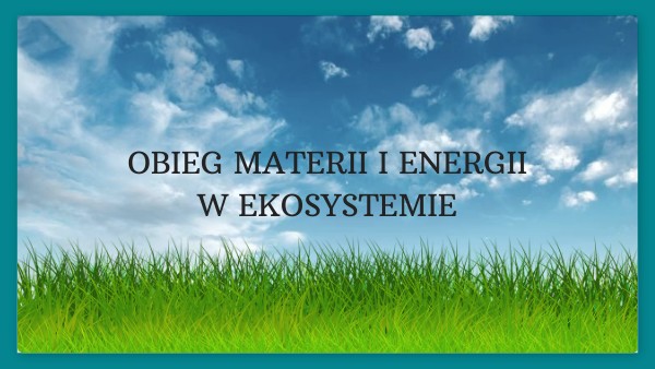 Krążenie Materii W Ekosystemie OBIEG MATERII I ENERGII W EKOSYSTEMIE | Genially