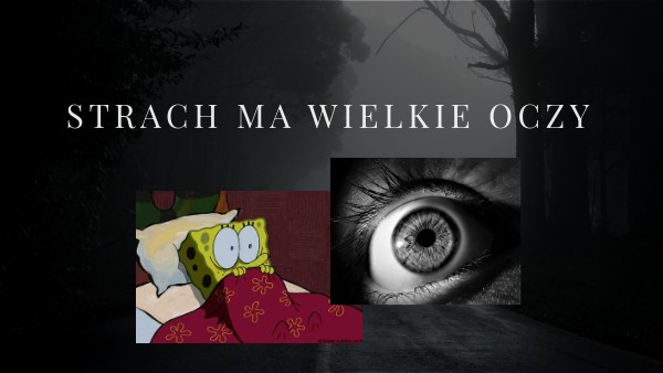 Wielkie Oczy Ma Ten Strach To Tylko Złudzenie Strach ma wielkie oczy | Genially