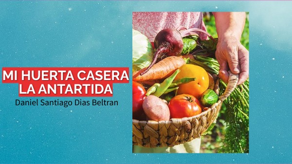 MI HUERTA CASERA LA ANTARTIDA | Genially