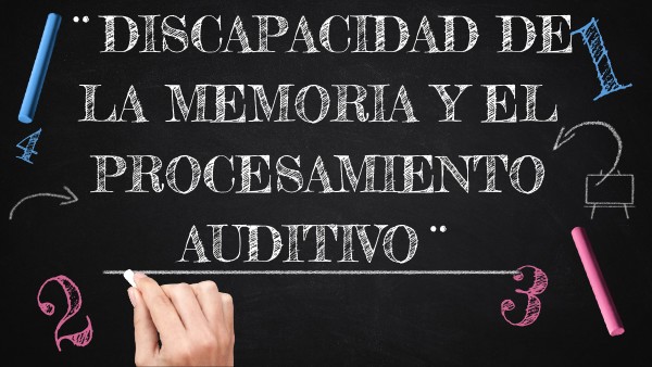 DISCAPACIDAD DE LA MEMORA Y EL PROCESO AUDITIVO | Genially