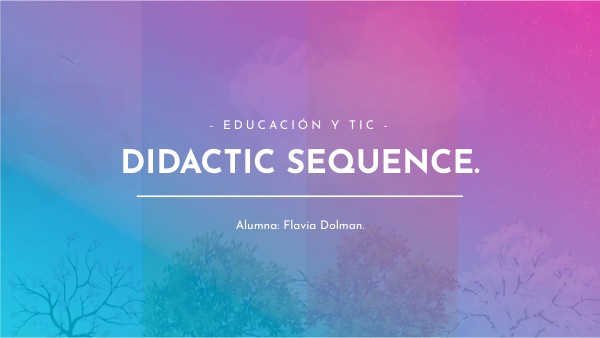 EDUCACION Y TIC - Didactic Sequence. (Flavia Dolman). | Genially
