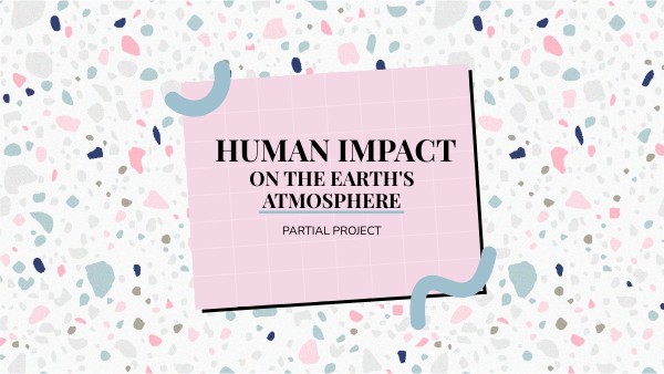 HUMAN IMPACT ON THE EARTH'S ATMOSPHERE - PARTIAL PROJECT | Genially
