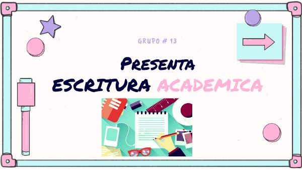 ESCRITURA ACADEMICA GRUPO # 13 | Genially