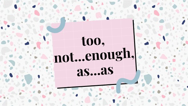 too,not enough,as as | Genially