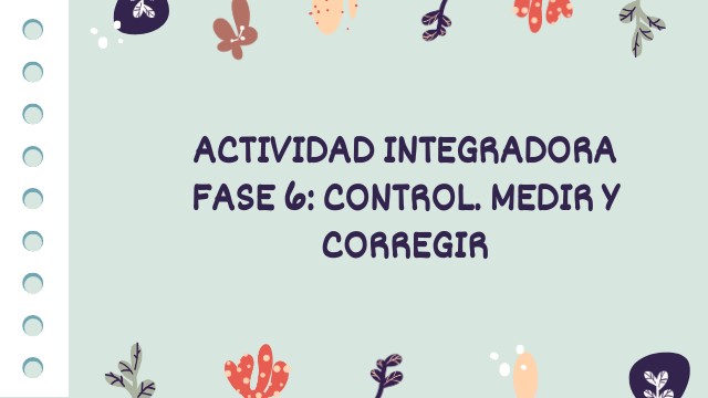 Actividad Integradora Fase 6 Control Medir Y Corregir