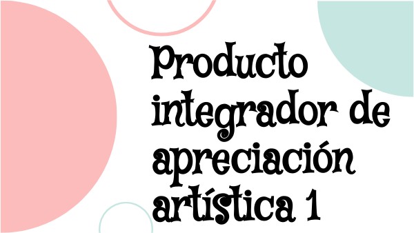 Producto integrador de apreciación artística 1