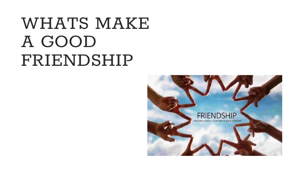 Whats make a goog friendship | Genially