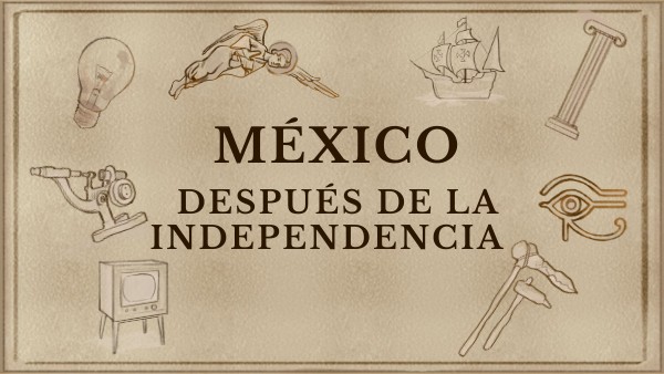 MÉXICO DESPUES DE LA INDEPENDENCIA | Genially