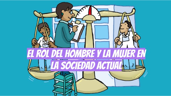 el rol del hombre y la mujer en la sociedad actual | Genially