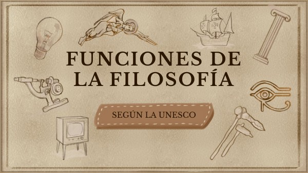 FUNCIONES DE LA FILOSOFÍA SEGÚN LA UNESCO | Genially