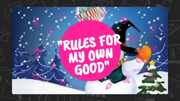 RULES FOR MY OWN GOOD.