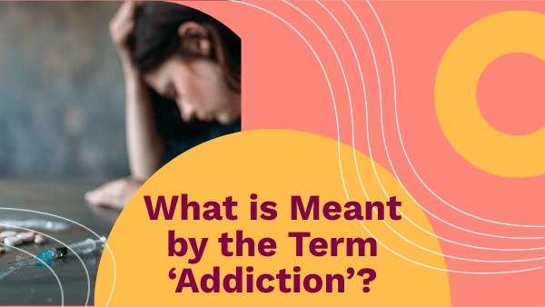 What is Meant by the Term ‘Addiction’? | Genially