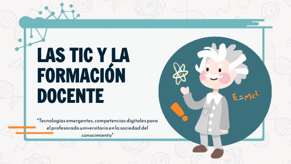Las TIC y la formación docente en la era digital | Genially