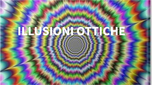 LE ILLUSIONI OTTICHE | Genially