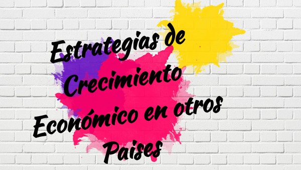 3.6 Estrategias De Crecimiento Económico En Otros Países view.genially.com