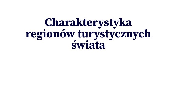Charakterystyka regionów turystycznych świata | Genially