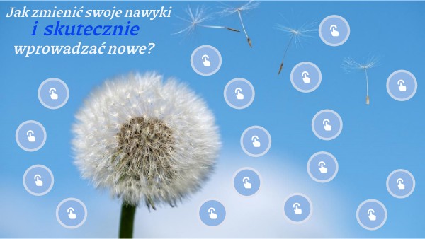 Jak zmienić swoje nawyki i skutecznie wprowadzać nowe?