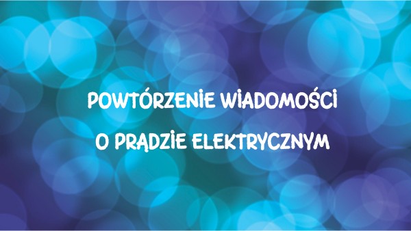 Sprawdzian O Prądzie Elektrycznym Klasa 8 Wsip 8.2.8.POWTÓRZENIE WIADOMOŚCI O PRĄDZIE ELEKTRYCZNYM | Genially