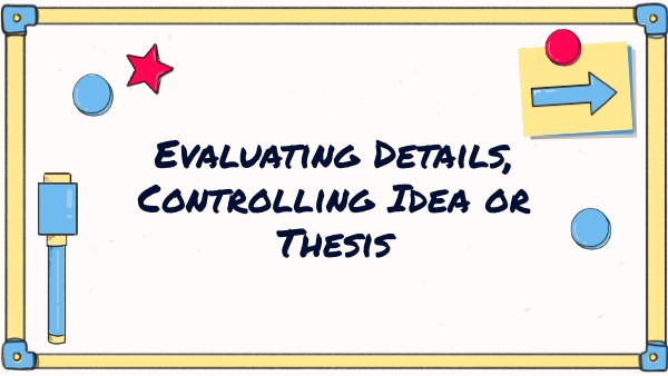 Evaluating Details, Controlling Idea or Thesis