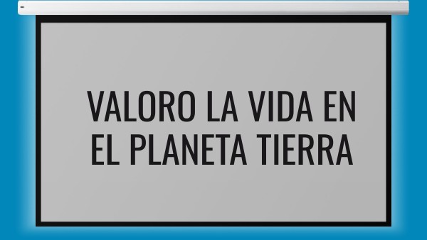 valoro la vida en el planeta tierra