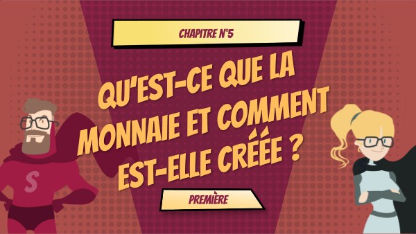 Chapitre 5 : Qu'est-ce que la monnaie et comment est-elle créée