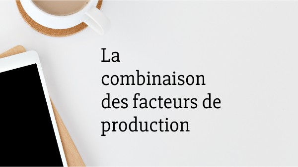Séquence 1- Séance 3 - I- La combinaison des facteurs de production