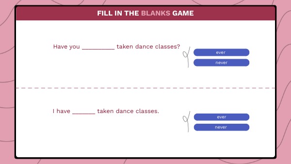 Fill in the blanks - ever/never/just/yet/already