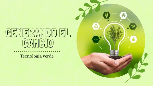Generando el cambio. Tecnología verde | Genially
